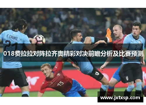018费拉拉对阵拉齐奥精彩对决前瞻分析及比赛预测