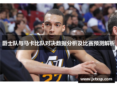 爵士队与马卡比队对决数据分析及比赛预测解析